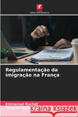 Regulamentação da imigração na França RUCHAT, Emmanuel, Brisseau, Corentin 9786209031014 Edições Nosso Conhecimento