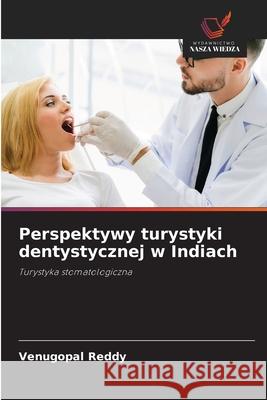 Perspektywy turystyki dentystycznej w Indiach Reddy, Venugopal 9786209031076