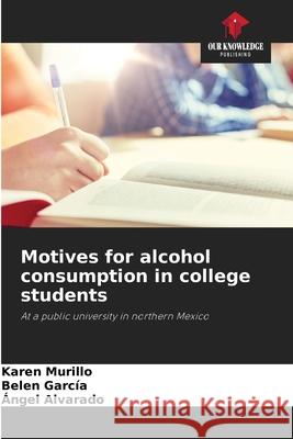 Motives for alcohol consumption in college students Murillo, Karen, García, Belen, Alvarado, Ángel 9786209031427