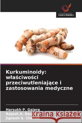 Kurkuminoidy: wlasciwosci przeciwutleniajace i zastosowania medyczne Gajera, Harsukh P., Dave, Rajesh A., Chavda, Jignesh S. 9786209031557