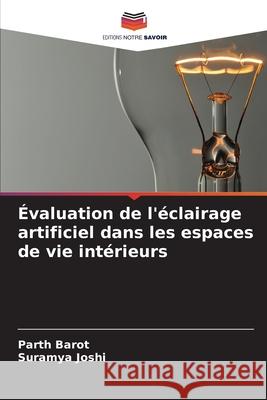 Évaluation de l'éclairage artificiel dans les espaces de vie intérieurs Barot, Parth, Joshi, Suramya 9786209031946 Editions Notre Savoir