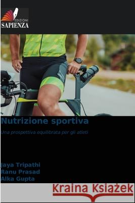 Nutrizione sportiva Tripathi, Jaya, Prasad, Ranu, Gupta, Alka 9786209032332