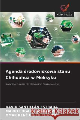 Agenda srodowiskowa stanu Chihuahua w Meksyku SANTILLAN ESTRADA, DAVID, Esparza Vela, Mario Edgar, Giner Chávez, Omar Rene 9786209032363