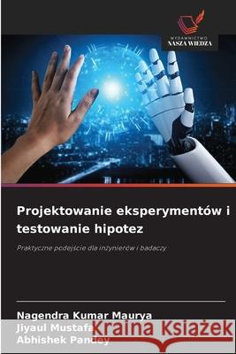 Projektowanie eksperymentów i testowanie hipotez Maurya, Nagendra Kumar, Mustafa, Jiyaul, Pandey, Abhishek 9786209032622