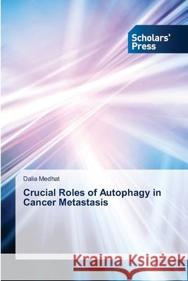 Crucial Roles of Autophagy in Cancer Metastasis Medhat, Dalia 9786209032684