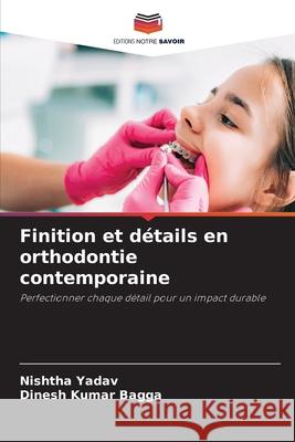 Finition et détails en orthodontie contemporaine Yadav, Nishtha, Bagga, Dinesh Kumar 9786209032912