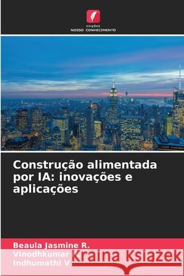Constru??o alimentada por IA: inova??es e aplica??es Beaula Jasmine R Vinodhkumar P Indhumathi V 9786209033124