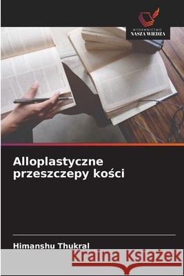 Alloplastyczne przeszczepy kosci Thukral, Himanshu 9786209033285