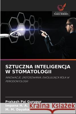 SZTUCZNA INTELIGENCJA W STOMATOLOGII Gurupur, Prakash Pai, H. A., Impana, Dayakar, M. M. 9786209033568 Wydawnictwo Nasza Wiedza