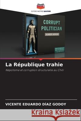 La République trahie DÍAZ GODOY, VICENTE EDUARDO 9786209033599 Editions Notre Savoir