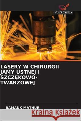LASERY W CHIRURGII JAMY USTNEJ I SZCZ KOWO-TWARZOWEJ MATHUR, RAMANK 9786209033698 Wydawnictwo Nasza Wiedza