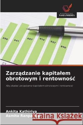 Zarzadzanie kapitalem obrotowym i rentownosc Kathiriya, Ankita, Ranpariya, Asmita 9786209033865