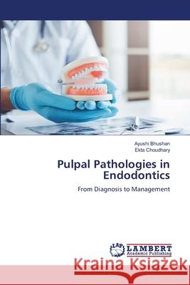 Pulpal Pathologies in Endodontics Bhushan, Ayushi, Choudhary, Ekta 9786209034084