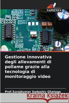 Gestione innovativa degli allevamenti di pollame grazie alla tecnologia di monitoraggio video Ghatage, Prof.Surajkumar Sadashiv 9786209034275