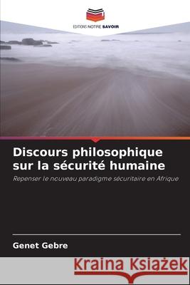 Discours philosophique sur la sécurité humaine Gebre, Genet 9786209034329