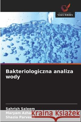 Bakteriologiczna analiza wody Saleem, Sahrish, Azhar, Maryam, Parveen, Shazia 9786209034336