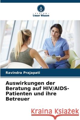 Auswirkungen der Beratung auf HIV/AIDS-Patienten und ihre Betreuer Prajapati, Ravindra 9786209034350