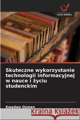 Skuteczne wykorzystanie technologii informacyjnej w nauce i zyciu studenckim Osman, Kwadwo 9786209034749