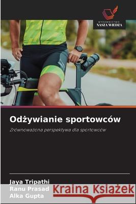 Odzywianie sportowców Tripathi, Jaya, Prasad, Ranu, Gupta, Alka 9786209034893