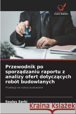 Przewodnik po sporządzaniu raportu z analizy ofert dotyczących rob?t budowlanych Souley Sarki 9786209034916