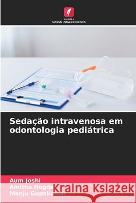 Sedação intravenosa em odontologia pediátrica Joshi, Aum, Hegde, Amitha, Gopakumar, Manju 9786209035432