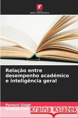 Relação entre desempenho académico e inteligência geral Singh, Parmvir, Kaur, Jasdeep 9786209035456