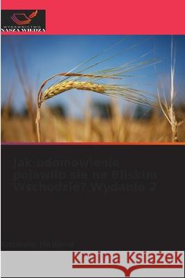 Jak udomowienie pojawilo sie na Bliskim Wschodzie? Wydanie 2 Haddow, Suzanna 9786209035562