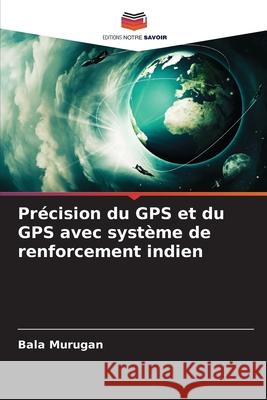 Pr?cision du GPS et du GPS avec syst?me de renforcement indien Bala Murugan 9786209035654 Editions Notre Savoir