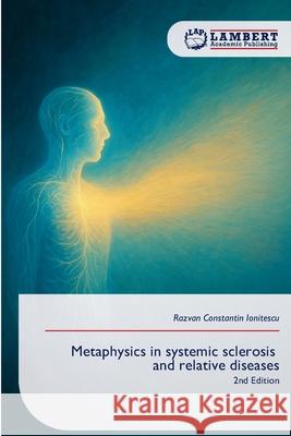 Metaphysics in systemic sclerosis and relative diseases Ionitescu, Razvan Constantin 9786209035784 LAP Lambert Academic Publishing