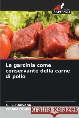 La garcinia come conservante della carne di pollo K. S. Bhuvana Prabhat Kumar Mandal 9786209036101
