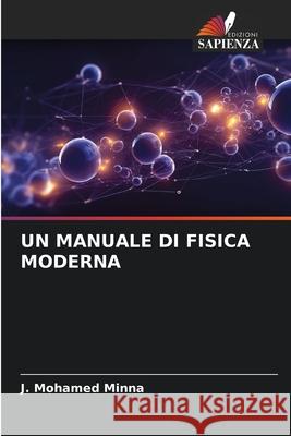 UN MANUALE DI FISICA MODERNA Minna, J. Mohamed 9786209036149 Edizioni Sapienza