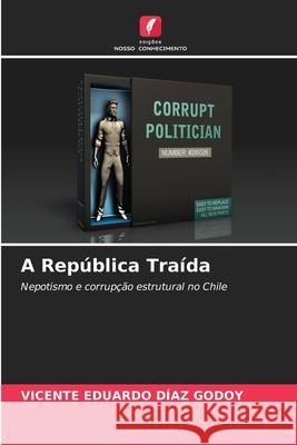A República Traída DÍAZ GODOY, VICENTE EDUARDO 9786209036156 Edições Nosso Conhecimento