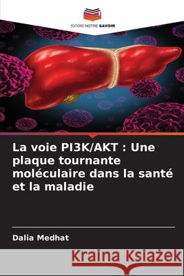 La voie PI3K/AKT : Une plaque tournante moléculaire dans la santé et la maladie Medhat, Dalia 9786209036163
