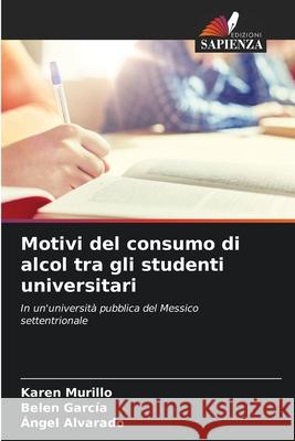 Motivi del consumo di alcol tra gli studenti universitari Murillo, Karen, García, Belen, Alvarado, Ángel 9786209036545
