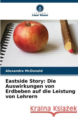 Eastside Story: Die Auswirkungen von Erdbeben auf die Leistung von Lehrern McDonald, Alexandra 9786209036613 Verlag Unser Wissen