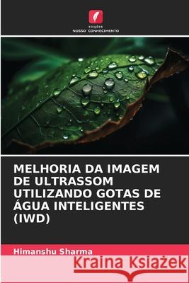 MELHORIA DA IMAGEM DE ULTRASSOM UTILIZANDO GOTAS DE ÁGUA INTELIGENTES (IWD) Sharma, Himanshu 9786209036767