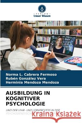AUSBILDUNG IN KOGNITIVER PSYCHOLOGIE Fermoso, Norma L. Cabrera, Vera, Rubèn Gonzàlez, Mendoza, Herminia Mendoza 9786209036798