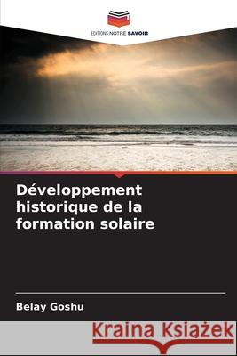 Développement historique de la formation solaire Goshu, Belay 9786209037184 Editions Notre Savoir