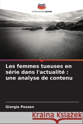 Les femmes tueuses en série dans l'actualité : une analyse de contenu Pozzan, Giorgia 9786209037627