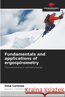 Fundamentals and applications of ergospirometry Lorenzo, Irma, Calderón, Javier 9786209037801