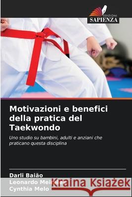 Motivazioni e benefici della pratica del Taekwondo Darli Bai?o Leonardo Meireles Cynthia Melo 9786209038174