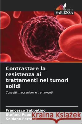 Contrastare la resistenza ai trattamenti nei tumori solidi Sabbatino, Francesco, Pepe, Stefano, Ferrone, Soldano 9786209038815
