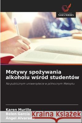 Motywy spozywania alkoholu wsród studentów Murillo, Karen, García, Belen, Alvarado, Ángel 9786209039102