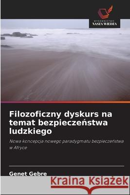 Filozoficzny dyskurs na temat bezpieczenstwa ludzkiego Gebre, Genet 9786209039447