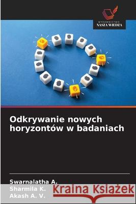 Odkrywanie nowych horyzontów w badaniach A., Swarnalatha, K., Sharmila, A. V., Akash 9786209039508 Wydawnictwo Nasza Wiedza