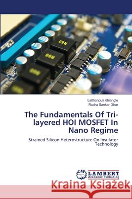 The Fundamentals Of Tri-layered HOI MOSFET In Nano Regime Khiangte, Lalthanpuii, Dhar, Rudra Sankar 9786209039553