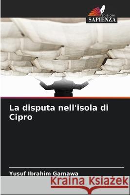 La disputa nell'isola di Cipro Ibrahim Gamawa, Yusuf 9786209039645 Edizioni Sapienza