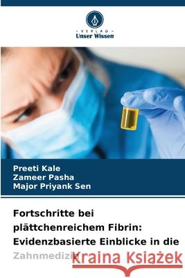 Fortschritte bei plättchenreichem Fibrin: Evidenzbasierte Einblicke in die Zahnmedizin Kale, Preeti, Pasha, Zameer, Sen, Major Priyank 9786209039836