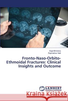 Fronto-Naso-Orbito-Ethmoidal Fractures: Clinical Insights and Outcome Bhindora, Kajal, Halli, Rajshekhar 9786209040177
