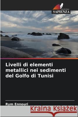 Livelli di elementi metallici nei sedimenti del Golfo di Tunisi Ennouri, Rym 9786209040283